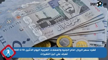 قفزة سعر الريال أمام الجنيه والعملات العربية اليوم الإثنين 10-2-1447 – تعرف على أبرز التغيرات